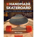 The Handmade Skateboard: Design & Build Your Own Custom Longboard, Cruiser, or Street Deck - Paperback